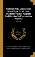 Archives De La Commission Scientifique Du Mexique; Publiées Sous Les Auspices Du Ministère De L'instruction Publique; Volume 1