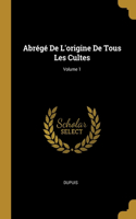 Abrégé De L'origine De Tous Les Cultes; Volume 1