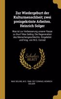 Zur Wiedergeburt der Kulturmenschheit; zwei preisgekrönte Arbeiten. Heinrich Solger: Was ist zur Verbesserung unserer Rasse zu thun? Max Seiling: Die Regeneration des Menschengeschlechts. Eingeleitet und hrsg. von M.G. Conrad