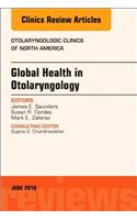 Global Health in Otolaryngology, an Issue of Otolaryngologic Clinics of North America