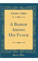A Bishop Among His Flock (Classic Reprint)