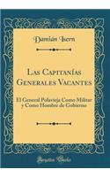 Las Capitanï¿½as Generales Vacantes: El General Polavieja Como Militar Y Como Hombre de Gobierno (Classic Reprint): El General Polavieja Como Militar Y Como Hombre de Gobierno (Classic Reprint)