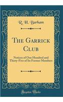 The Garrick Club: Notices of One Hundred and Thirty-Five of Its Former Members (Classic Reprint)