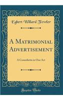 A Matrimonial Advertisement: A Comedietta in One Act (Classic Reprint)