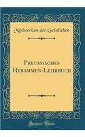 PreuÃ?isches Hebammen-Lehrbuch (Classic Reprint)