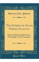 The Satires of Aulus Persius Flaccus: Edited, with English Notes, Principally from Conington (Classic Reprint)
