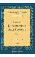 Codex Diplomaticus Aevi Saxonici, Vol. 6: Opera (Classic Reprint)
