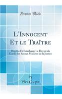 L'Innocent Et le Traître: Dreyfus Et Esterhazy; Le Devoir du Garde des Sceaux Ministre de la Justice (Classic Reprint)