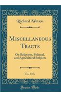 Miscellaneous Tracts, Vol. 1 of 2: On Religious, Political, and Agricultural Subjects (Classic Reprint)