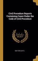 Civil Procedure Reports Containing Cases Under the Code of Civil Procedure