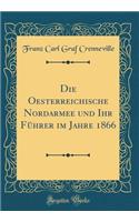 Die Oesterreichische Nordarmee Und Ihr FÃ¼hrer Im Jahre 1866 (Classic Reprint)