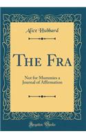 The Fra: Not for Mummies a Journal of Affirmation (Classic Reprint)