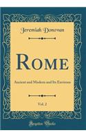 Rome, Vol. 2: Ancient and Modern and Its Environs (Classic Reprint)
