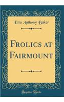 Frolics at Fairmount (Classic Reprint)