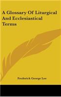 A Glossary Of Liturgical And Ecclesiastical Terms