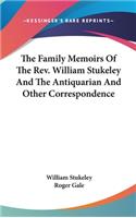 The Family Memoirs Of The Rev. William Stukeley And The Antiquarian And Other Correspondence