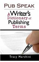 Pub Speak: A Writer's Dictionary of Publishing Terms