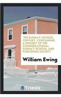 The Sunday-School Century, Containing a History of the Congregational Sunday-School and Publishing Society