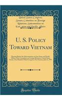 U. S. Policy Toward Vietnam: Hearing Before the Subcommittee on East Asian and Pacific Affairs of the Committee on Foreign Relations, United States Senate, One Hundred Third Congress, First Session, July 21, 1993 (Classic Reprint)