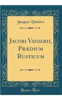 Jacobi Vanierii, Prædium Rusticum (Classic Reprint)