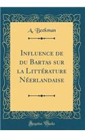 Influence de du Bartas sur la Littérature Néerlandaise (Classic Reprint)
