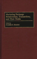 Marketing Exchange Relationships, Transactions, and Their Media