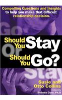 Should You Stay or Should You Go? Compelling Questions and Insights to help you make that difficult relationship decision