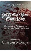 Get Out Of Your Own Way: Overcoming Adversity to Live In Your Truth Out Loud