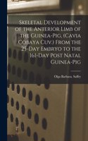 Skeletal Development of the Anterior Limb of the Guinea-pig, (Cavia Cobaya Cuv.) From the 25-day Embryo to the 161-day Post Natal Guinea-pig