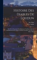 Histoire Des Diables De Loudun; Ou, De La Possession Des Religieuses Ursulines, Et De La Condamnation & Du Suplice D'urbain Grandier, Curé De La Même Ville;