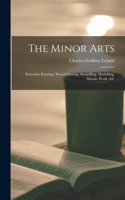 Minor Arts: Porcelain Painting, Wood-Carving, Stencilling, Modelling, Mosaic Work, &C