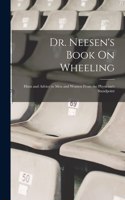 Dr. Neesen's Book On Wheeling: Hints and Advice to Men and Women From the Physician's Standpoint