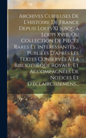 Archives Curieuses De L'histoire De France Depuis Louis XI Jusqu'à Louis Xviii, Ou Collection De Pièces Rares Et Intéressantes ... Publiées D'après Les Textes Conservés À La Bibliothèque Royale, Et Accompagnées De Notices Et D'éclaircissemens...