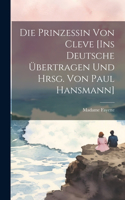 Die Prinzessin von Cleve [Ins Deutsche übertragen und hrsg. von Paul Hansmann]