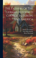 Fathers Of The German Reformed Church In Europe And America; Volume 1