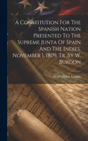 Constitution For The Spanish Nation Presented To The Supreme Junta Of Spain And The Indies, November 1, 1809, Tr .by W. Burdon