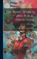 Mimic World and Public Exhibitions; Their History, Their Morals, and Effects