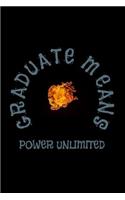 Graduate Means Power Unlimited: Writing Notebook, lined journal, Perfect Graduation Gift, Great for School and College Students