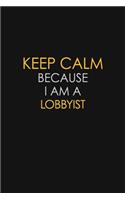 Keep Calm Because I Am A Lobbyist