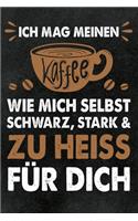 Ich mag meinen Kaffee wie mich selbst - Schwarz, stark & zu heiß für dich: Sketchbook mit leeren Seiten mit lustigem Kaffee-Spruch, gegen langweilige Meetings und Besprechungen, für Skizzen, Scribbles, Doodles, Zeichnungen 