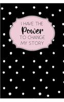 I Have the Power to Change My Story: Inspirational and Motivational Lined Journal for Busy Women, Moms and Girls, Who Enjoy Being Surrounded by Glamour, Fun and Beauty. Black and White 