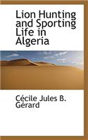 Lion Hunting and Sporting Life in Algeria