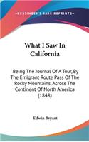 What I Saw in California: Being the Journal of a Tour, by the Emigrant Route Pass of the Rocky Mountains, Across the Continent of North America (1848)