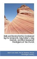 Balls and Dancing Parties Condemned by the Scriptures, Holy Fathers, Holy Councils, and Most Renowne