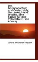 Das Germanenthum Und Oesterreich; Oesterreich Und Ungarn. Eine Fackel Fur Den Volkerstreit. Von Arko