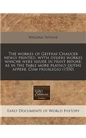 The Workes of Geffray Chaucer Newly Printed, Wyth Dyuers Workes Whiche Were Neuer in Print Before: As in the Table More Playnly Dothe Appere. Cum Priuilegio (1550): (English)