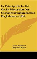Le Principe De La Foi Ou La Discussion Des Croyances Fondamentales Du Judaisme (1884)