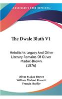 The Dwale Bluth V1: Hebditch's Legacy And Other Literary Remains Of Oliver Madox-Brown (1876)(English)