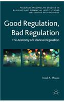 Good Regulation, Bad Regulation: The Anatomy of Financial Regulation