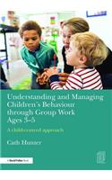 Understanding and Managing Children's Behaviour through Group Work Ages 3-5: A child-centred approach
